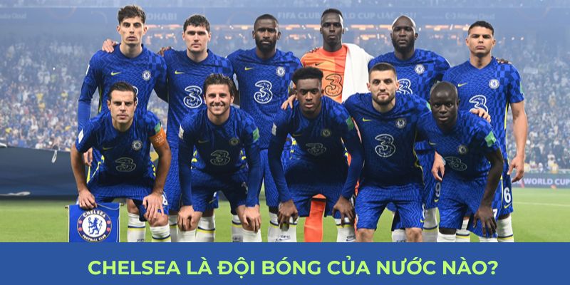 Chelsea là đội bóng của nước nào
